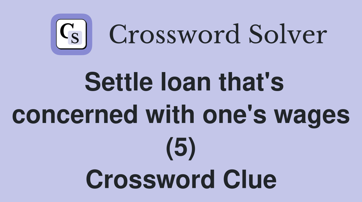 Settle loan that's concerned with one's wages (5) - Crossword Clue